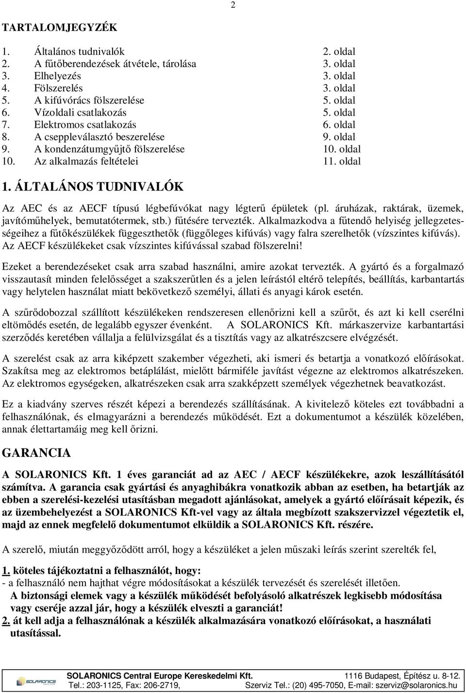 . Az alkalmazás feltételei 11. oldal 1. ÁLTALÁNOS TUDNIVALÓK Az AEC és az AECF típusú légbefúvókat nagy légterű épületek (pl. áruházak, raktárak, üzemek, javítóműhelyek, bemutatótermek, stb.