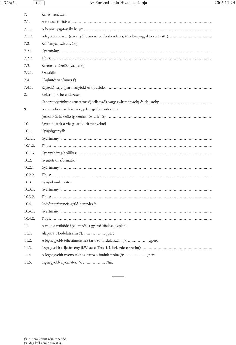 Elektromos berendezések Generátor/szinkrongenerátor: ( 2 ) jellemzők vagy gyártmány(ok) és típus(ok):... 9. A motorhoz csatlakozó egyéb segédberendezések (Felsorolás és szükség szerint rövid leírás).