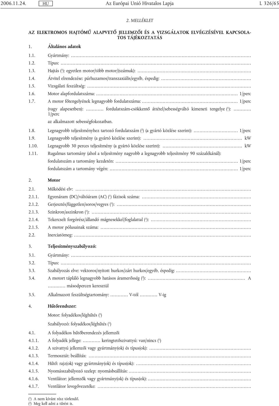 ... 1/perc (vagy alapesetben): fordulatszám-csökkentő áttétel/sebességváltó kimeneti tengelye ( 1 ): 1/perc az alkalmazott sebességfokozatban. 1.8.