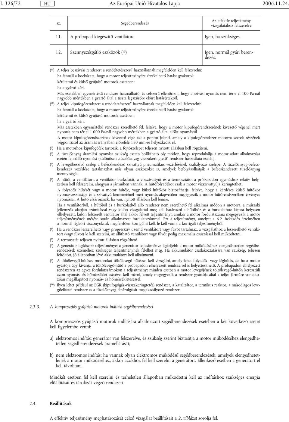 ( 1a ) A teljes beszívási rendszert a rendeltetésszerű használatnak megfelelően kell felszerelni: ha fennáll a kockázata, hogy a motor teljesítményére érzékelhető hatást gyakorol; kétütemű és külső