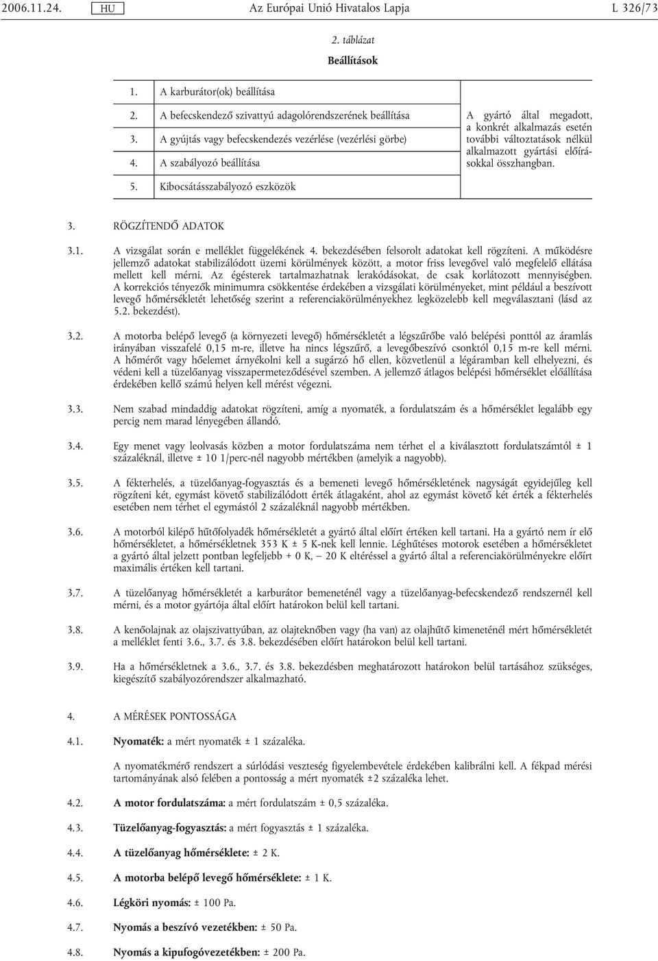 RÖGZÍTENDŐ ADATOK 3.1. A vizsgálat során e melléklet függelékének 4. bekezdésében felsorolt adatokat kell rögzíteni.