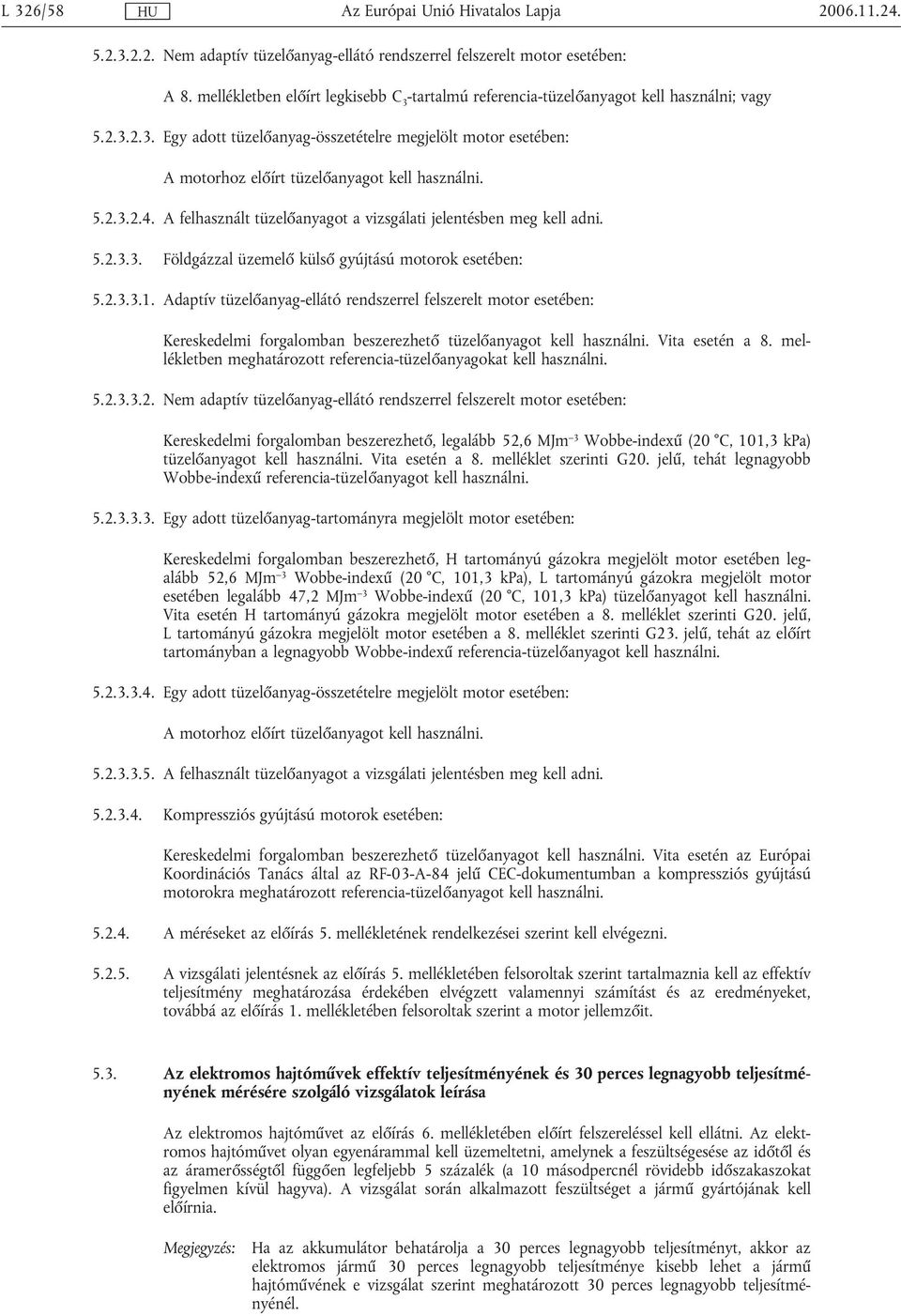2.3.3.1. Adaptív tüzelőanyag-ellátó rendszerrel felszerelt motor esetében: Kereskedelmi forgalomban beszerezhető tüzelőanyagot kell használni. Vita esetén a 8.