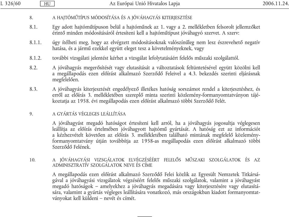 1. úgy ítélheti meg, hogy az elvégzett módosításoknak valószínűleg nem lesz észrevehető negatív hatása, és a jármű ezekkel együtt eleget tesz a követelményeknek, vagy 8.1.2.