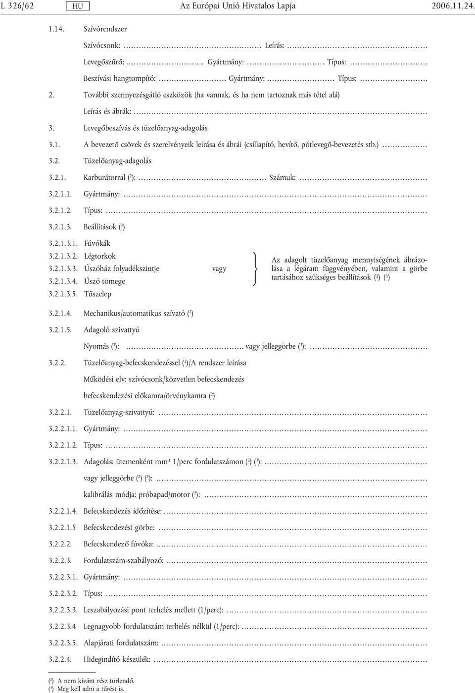 .. Számuk:... 3.2.1.1. Gyártmány:... 3.2.1.2. Típus:.... 3.2.1.3. Beállítások ( 3 ) 3.2.1.3.1. Fúvókák 3.2.1.3.2. Légtorkok 3.2.1.3.3. Úszóház folyadékszintje 3.2.1.3.4. Úszó tömege 3.2.1.3.5.