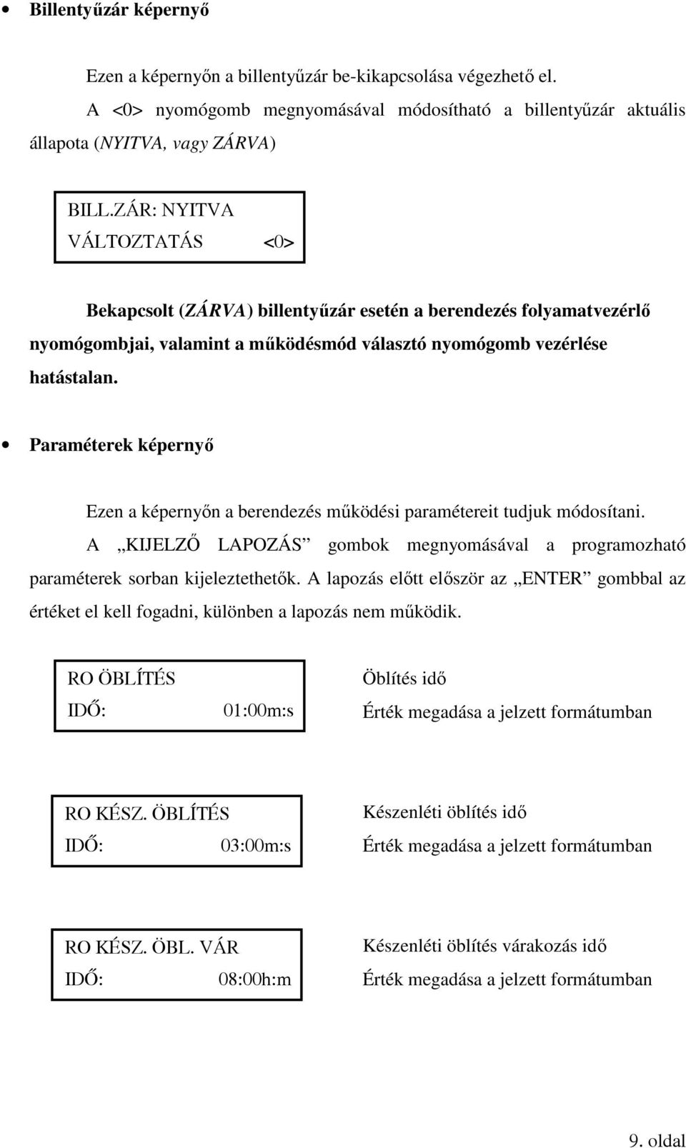 Paraméterek képernyő Ezen a képernyőn a berendezés működési paramétereit tudjuk módosítani. A KIJELZŐ LAPOZÁS gombok megnyomásával a programozható paraméterek sorban kijeleztethetők.