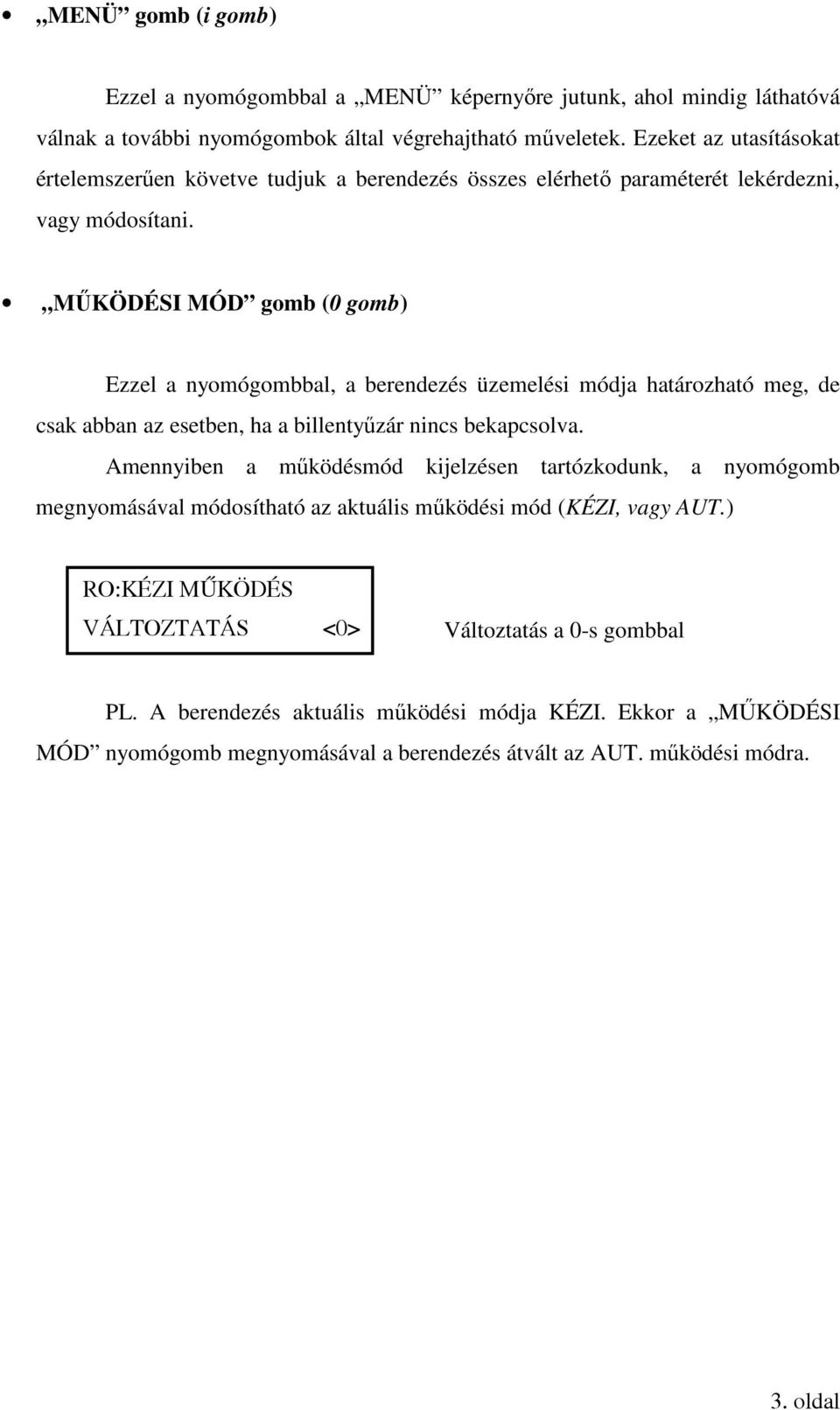 MŰKÖDÉSI MÓD gomb (0 gomb) Ezzel a nyomógombbal, a berendezés üzemelési módja határozható meg, de csak abban az esetben, ha a billentyűzár nincs bekapcsolva.