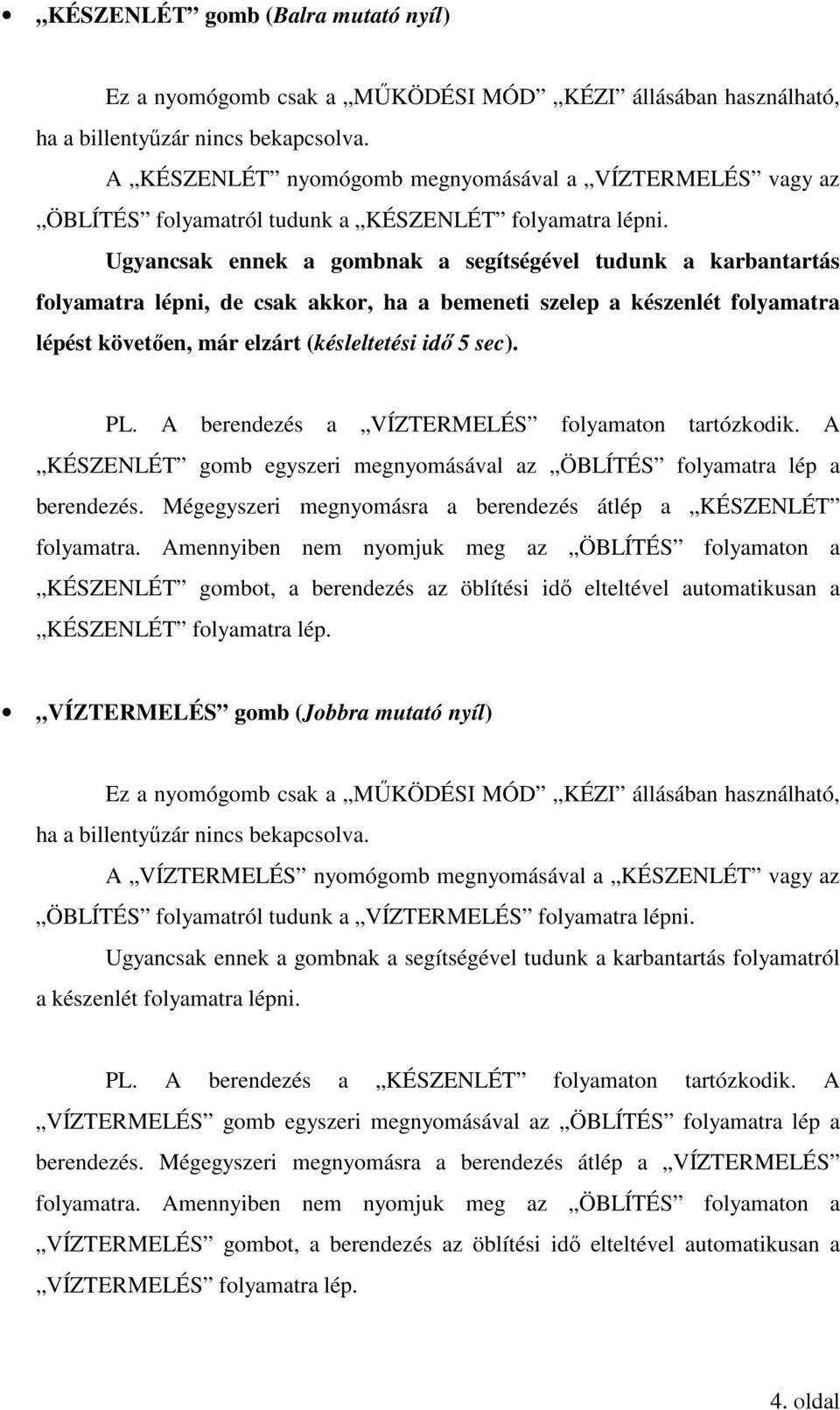 Ugyancsak ennek a gombnak a segítségével tudunk a karbantartás folyamatra lépni, de csak akkor, ha a bemeneti szelep a készenlét folyamatra lépést követően, már elzárt (késleltetési idő 5 sec). PL.