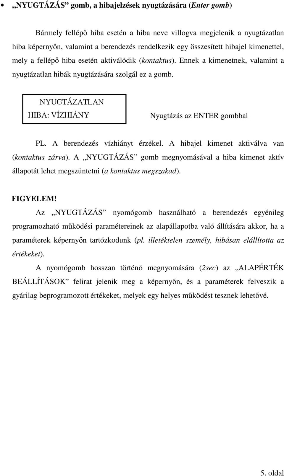 NYUGTÁZATLAN HIBA: VÍZHIÁNY Nyugtázás az ENTER gombbal PL. A berendezés vízhiányt érzékel. A hibajel kimenet aktiválva van (kontaktus zárva).