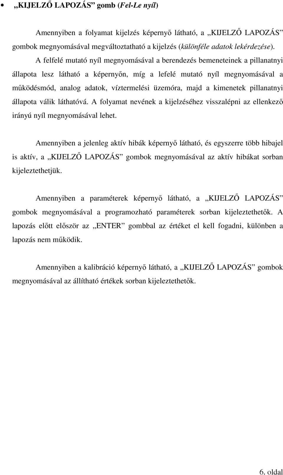 üzemóra, majd a kimenetek pillanatnyi állapota válik láthatóvá. A folyamat nevének a kijelzéséhez visszalépni az ellenkező irányú nyíl megnyomásával lehet.