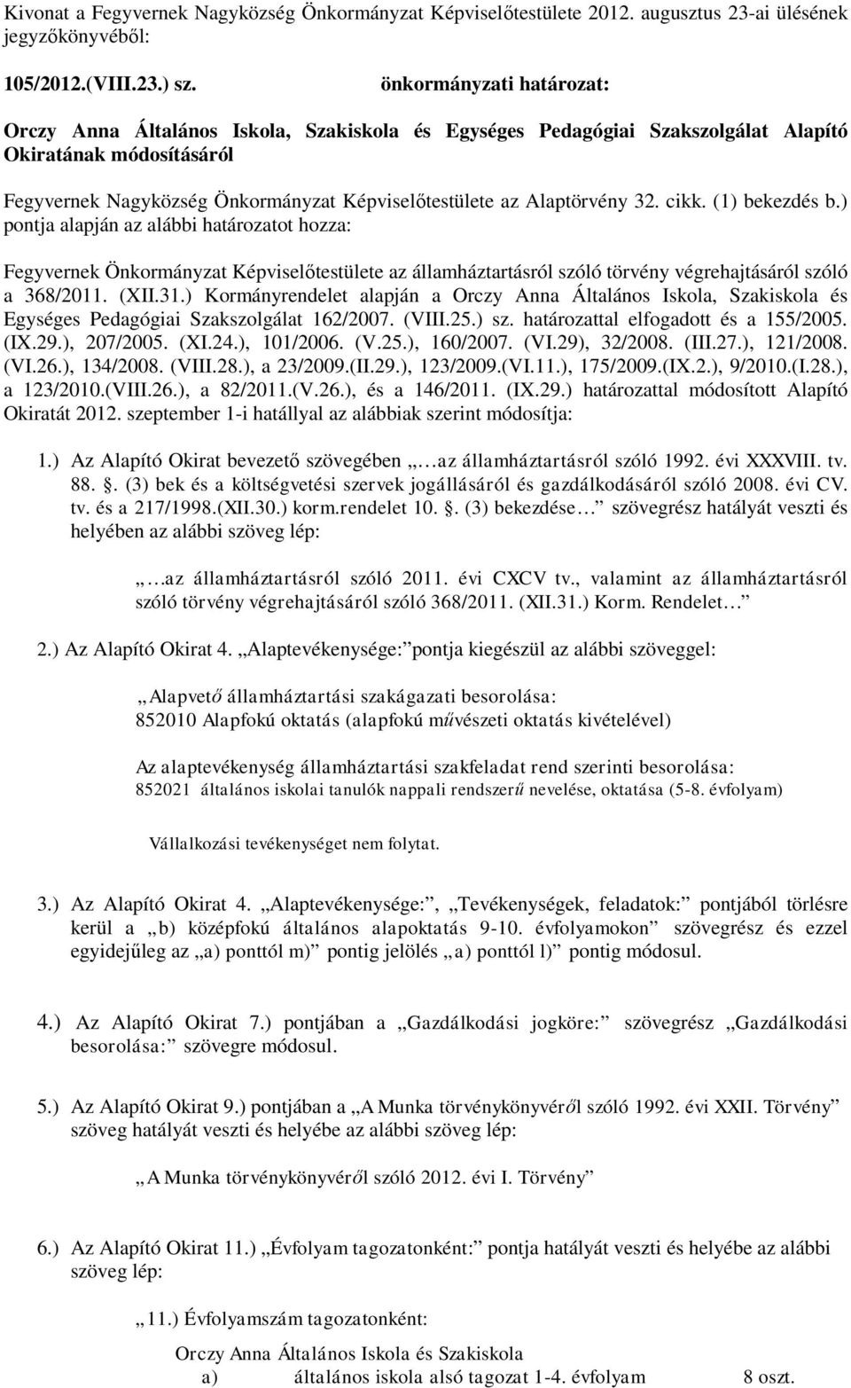 Alaptörvény 32. cikk. (1) bekezdés b.) pontja alapján az alábbi határozatot hozza: Fegyvernek Önkormányzat Képviselőtestülete az államháztartásról szóló törvény végrehajtásáról szóló a 368/2011. (XII.