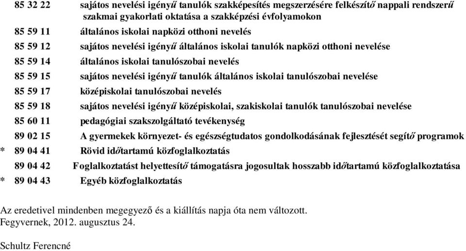 tanulószobai nevelése 85 59 17 középiskolai tanulószobai nevelés 85 59 18 sajátos nevelési igényű középiskolai, szakiskolai tanulók tanulószobai nevelése 85 60 11 pedagógiai szakszolgáltató