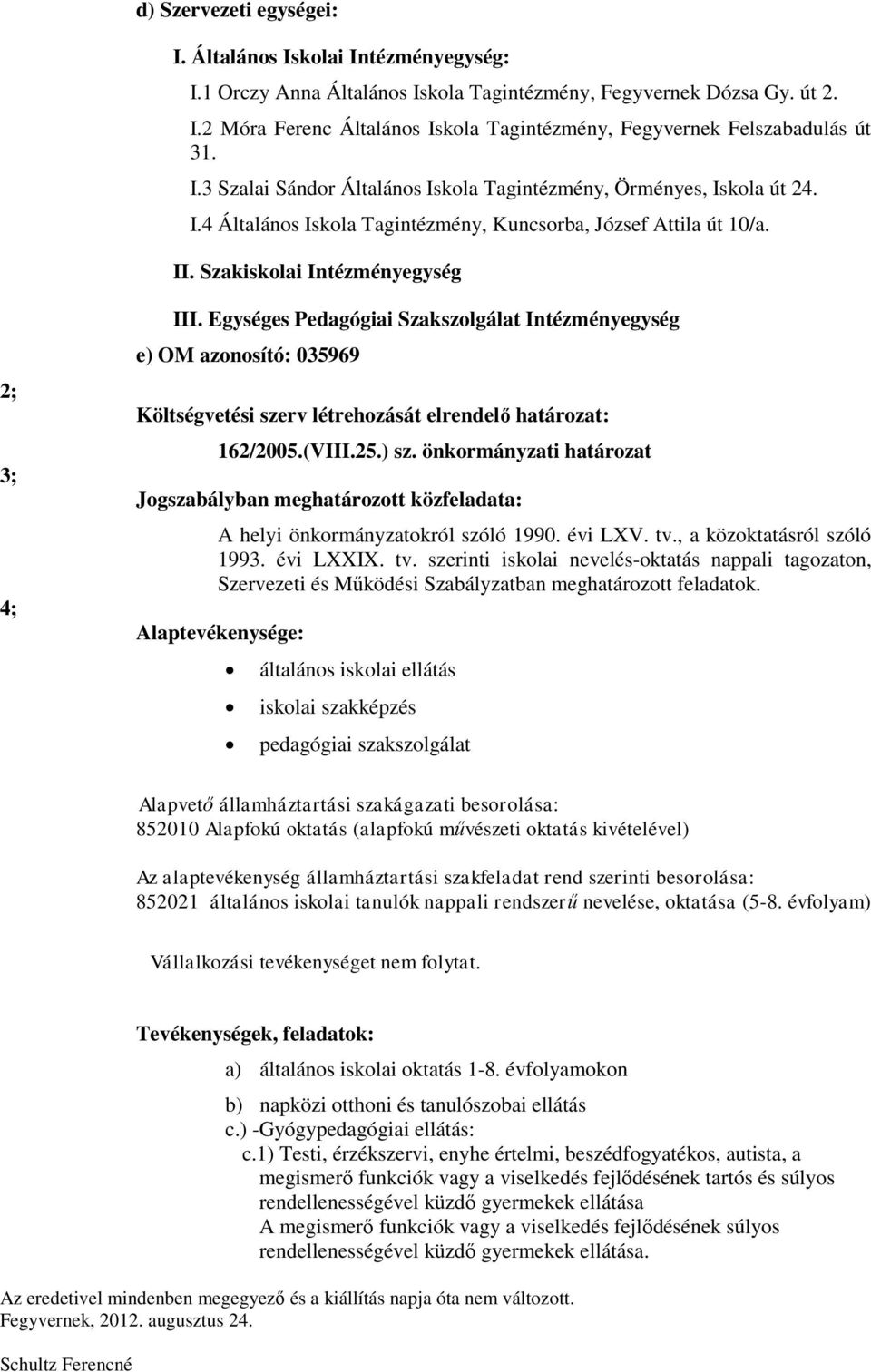 Egységes Pedagógiai Szakszolgálat Intézményegység e) OM azonosító: 035969 Költségvetési szerv létrehozását elrendelő határozat: 162/2005.(VIII.25.) sz.