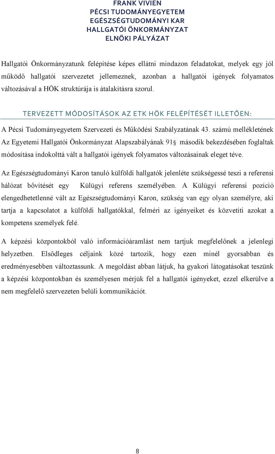 számú mellékletének Az Egyetemi Hallgatói Önkormányzat Alapszabályának 91 második bekezdésében foglaltak módosítása indokolttá vált a hallgatói igények folyamatos változásainak eleget téve.