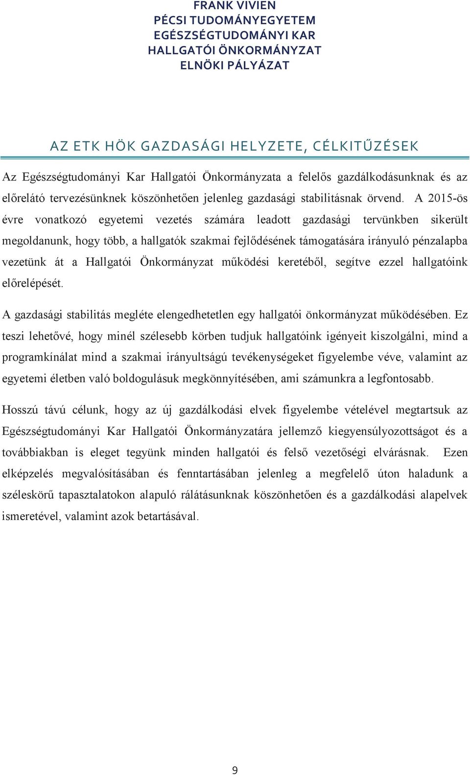 A 2015-ös évre vonatkozó egyetemi vezetés számára leadott gazdasági tervünkben sikerült megoldanunk, hogy több, a hallgatók szakmai fejlődésének támogatására irányuló pénzalapba vezetünk át a