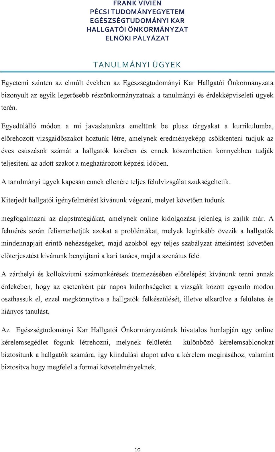 hallgatók körében és ennek köszönhetően könnyebben tudják teljesíteni az adott szakot a meghatározott képzési időben. A tanulmányi ügyek kapcsán ennek ellenére teljes felülvizsgálat szükségeltetik.