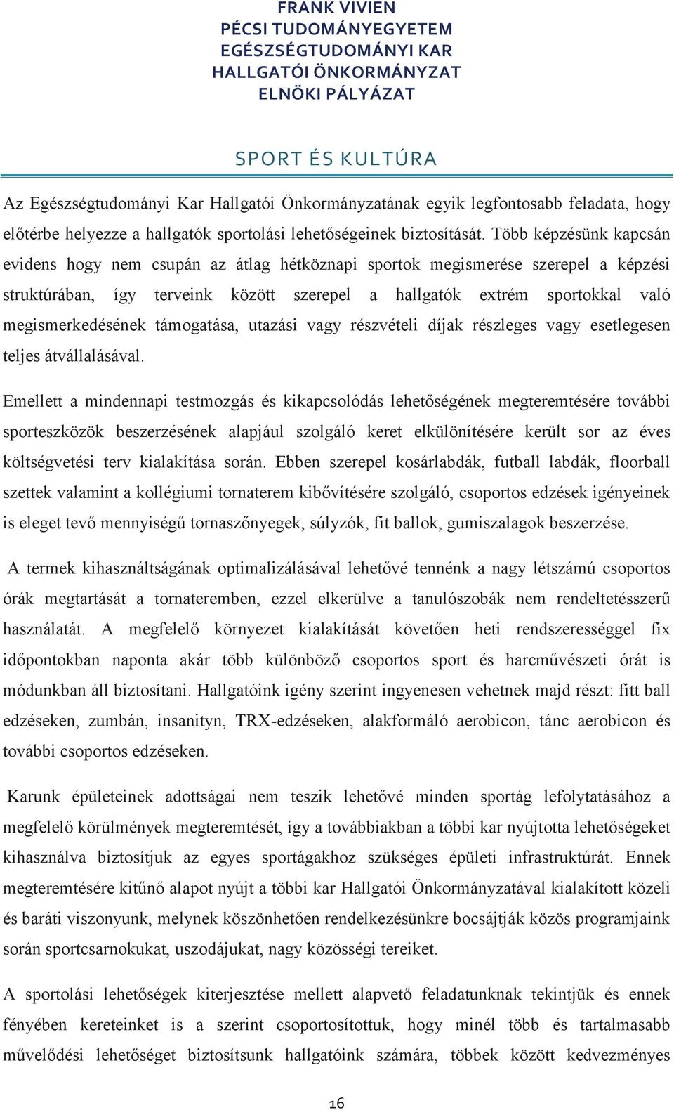 megismerkedésének támogatása, utazási vagy részvételi díjak részleges vagy esetlegesen teljes átvállalásával.