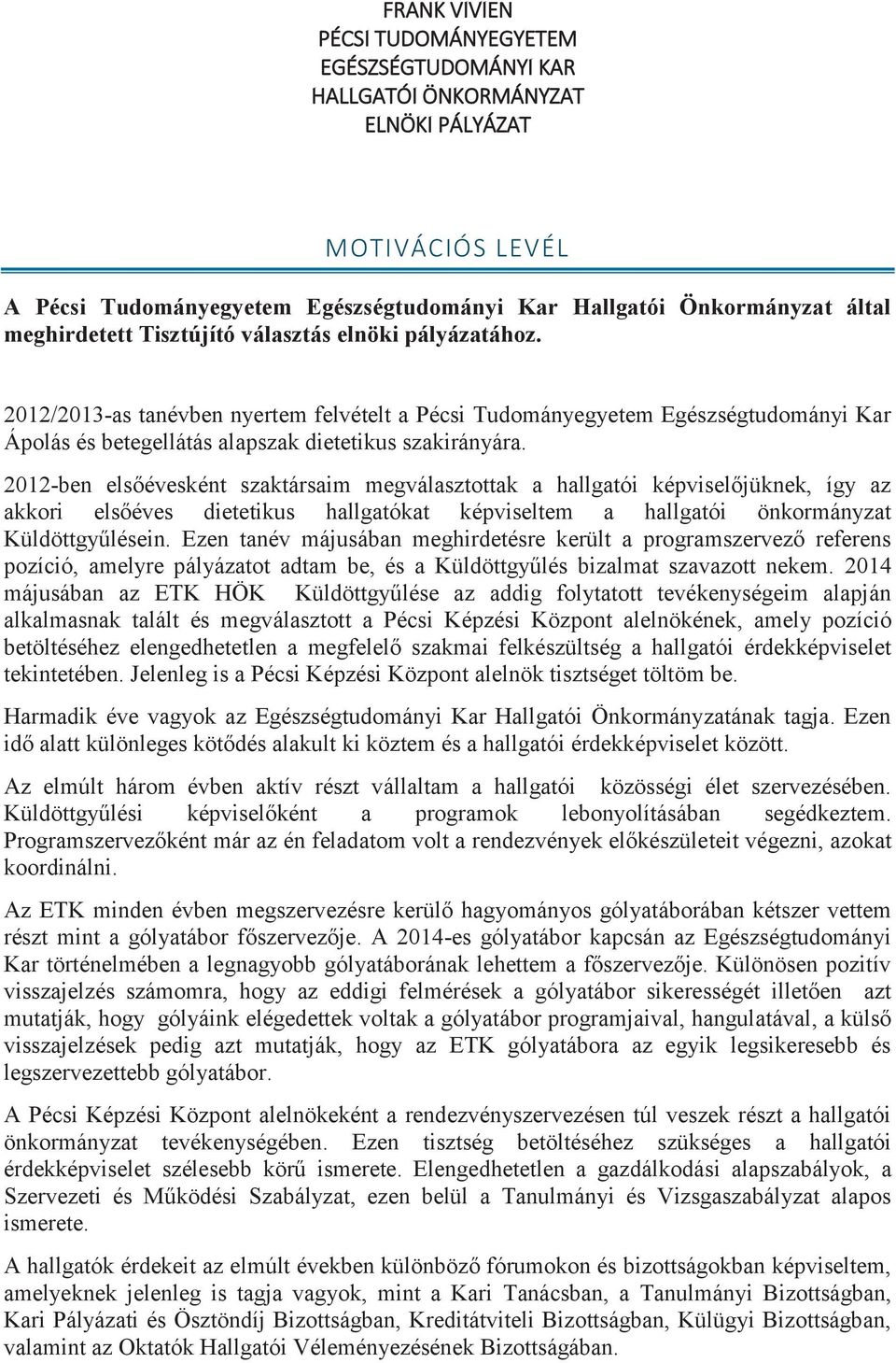 2012-ben elsőévesként szaktársaim megválasztottak a hallgatói képviselőjüknek, így az akkori elsőéves dietetikus hallgatókat képviseltem a hallgatói önkormányzat Küldöttgyűlésein.