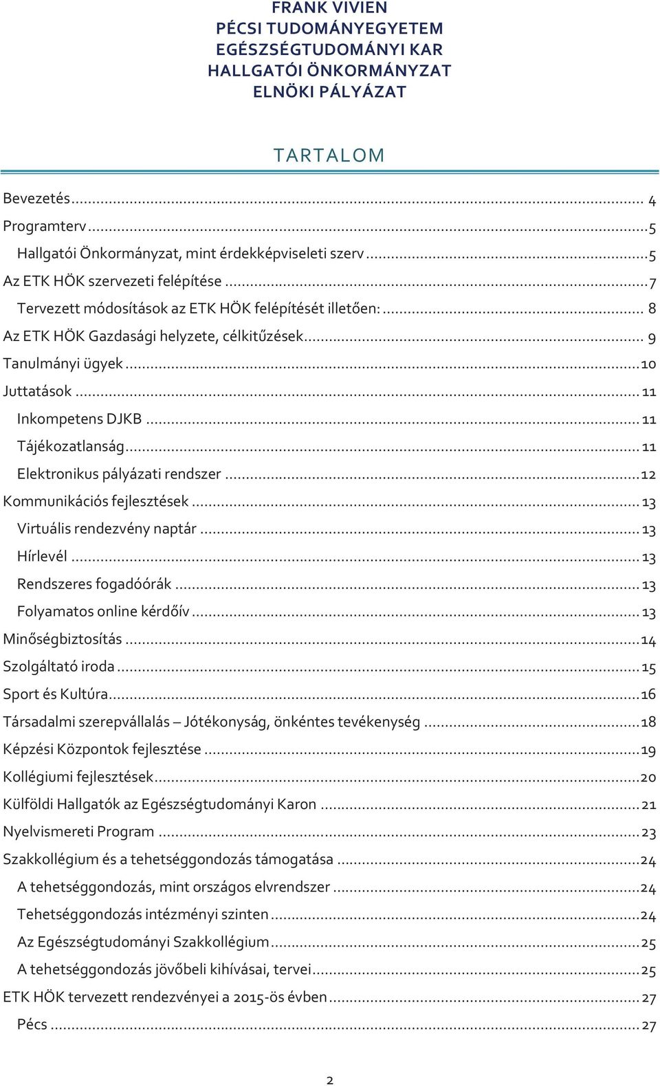 .. 12 Kommunikációs fejlesztések... 13 Virtuális rendezvény naptár... 13 Hírlevél... 13 Rendszeres fogadóórák... 13 Folyamatos online kérdőív... 13 Minőségbiztosítás... 14 Szolgáltató iroda.