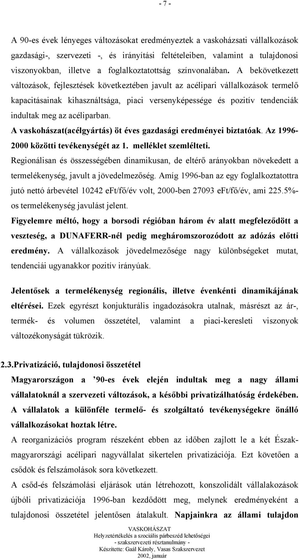 A bekövetkezett változások, fejlesztések következtében javult az acélipari vállalkozások termelő kapacitásainak kihasználtsága, piaci versenyképessége és pozitív tendenciák indultak meg az