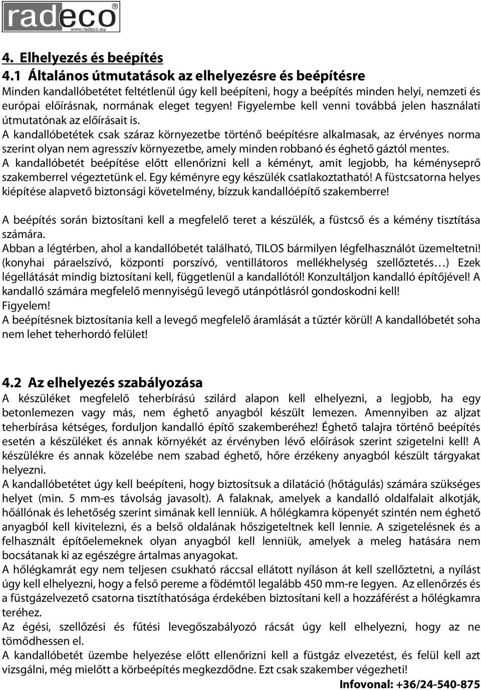 Figyelembe kell venni továbbá jelen használati útmutatónak az előírásait is.