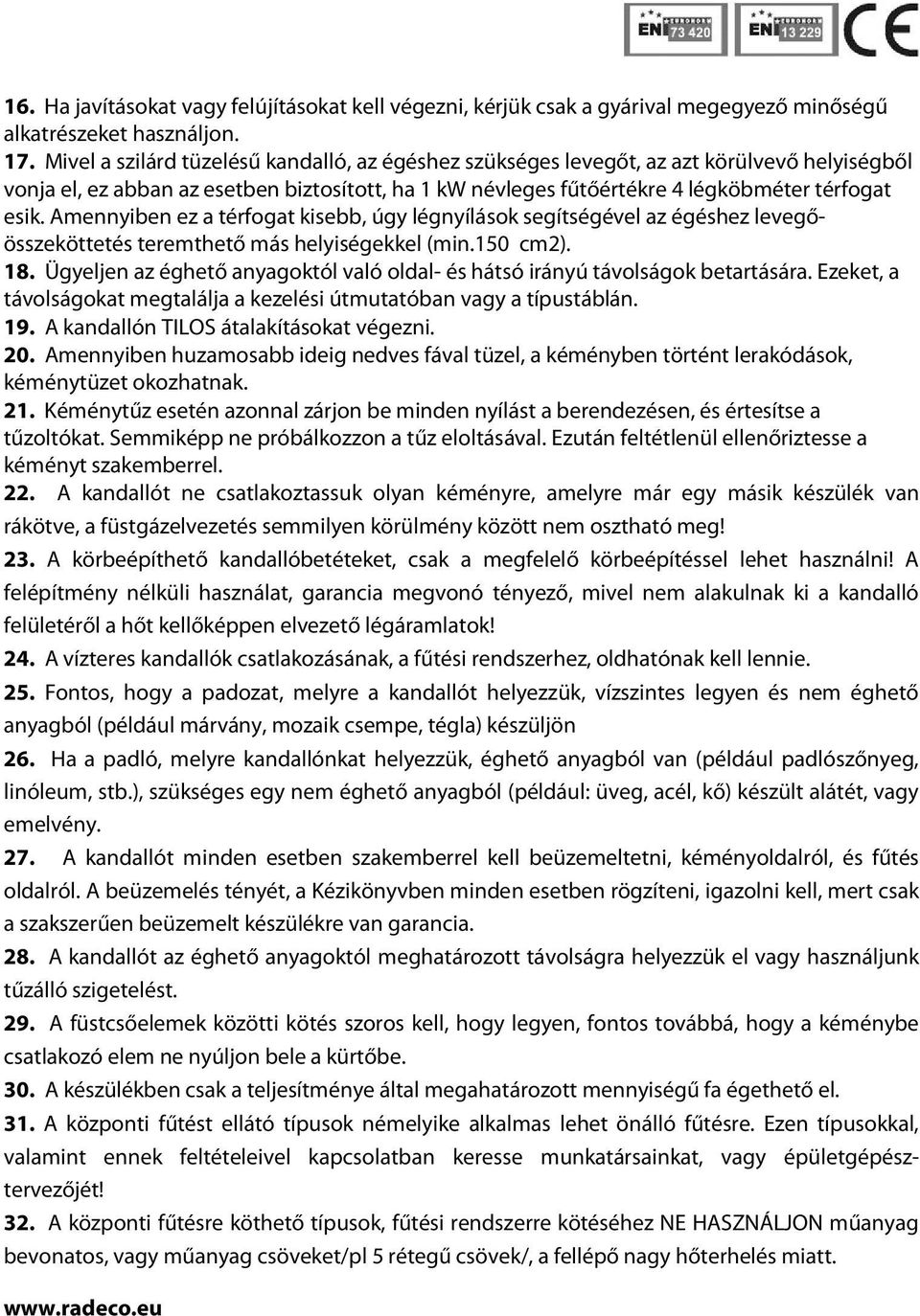 Amennyiben ez a térfogat kisebb, úgy légnyílások segítségével az égéshez levegőösszeköttetés teremthető más helyiségekkel (min.150 cm2). 18.