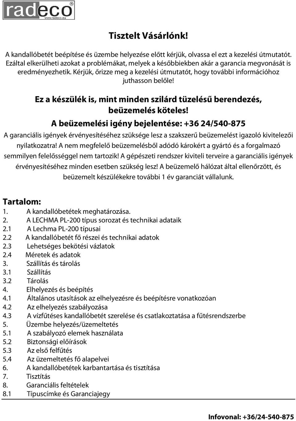 Ez a készülék is, mint minden szilárd tüzelésű berendezés, beüzemelés köteles!