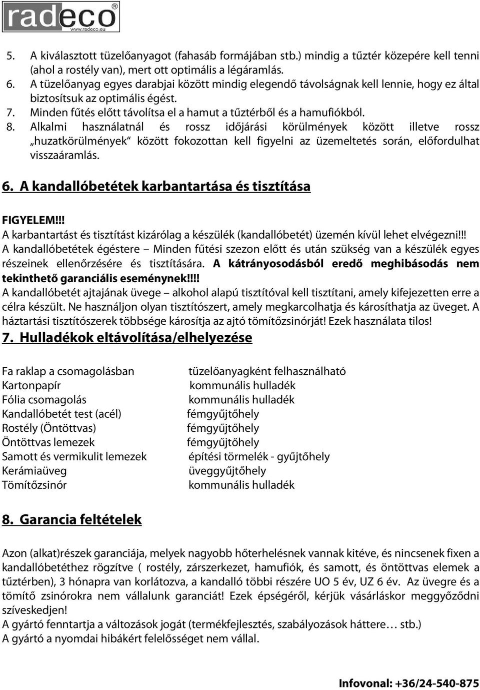 Alkalmi használatnál és rossz időjárási körülmények között illetve rossz huzatkörülmények között fokozottan kell figyelni az üzemeltetés során, előfordulhat visszaáramlás. 6.
