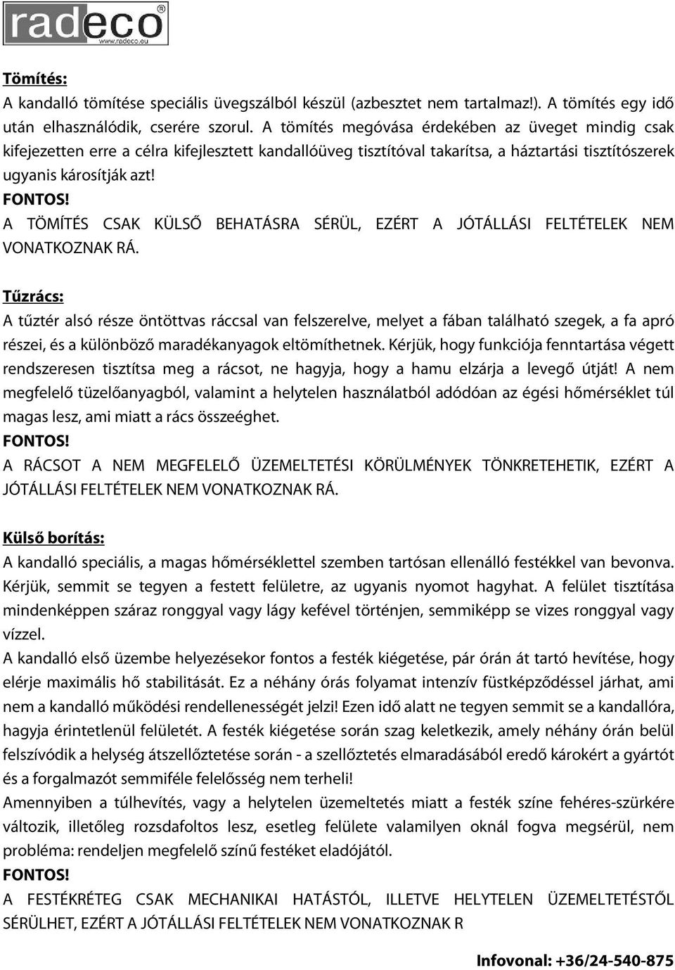 A TÖMÍTÉS CSAK KÜLSŐ BEHATÁSRA SÉRÜL, EZÉRT A JÓTÁLLÁSI FELTÉTELEK NEM VONATKOZNAK RÁ.