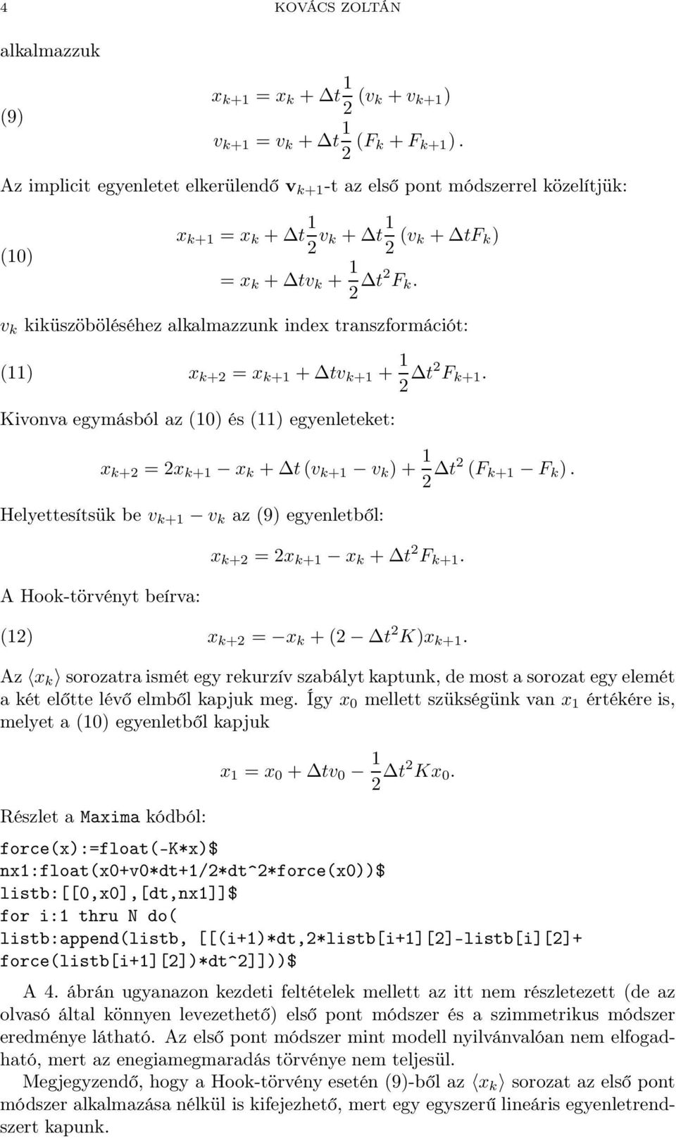 v k kiküszöböléséhez alkalmazzunk index transzformációt: (11) x k+2 = x k+1 + tv k+1 + 1 2 t2 F k+1.