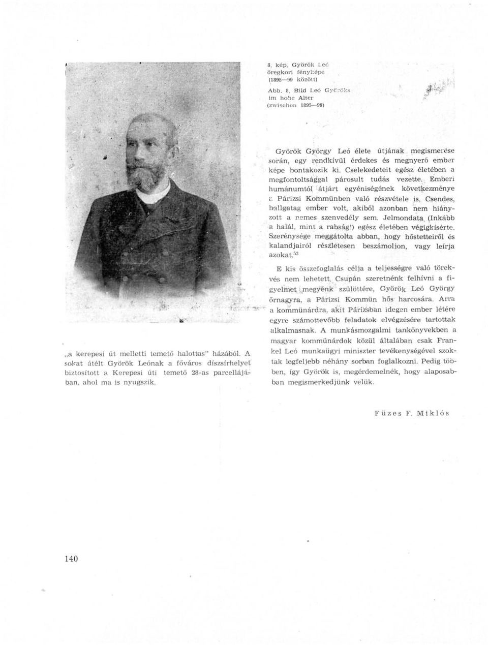 Győrök György Leó élete útjának megismerése során, egy rendkívül érdekes és megnyerő ember képe bontakozik ki. Cselekedeteit egész életében a megfontoltsággal párosult tudás vezette.