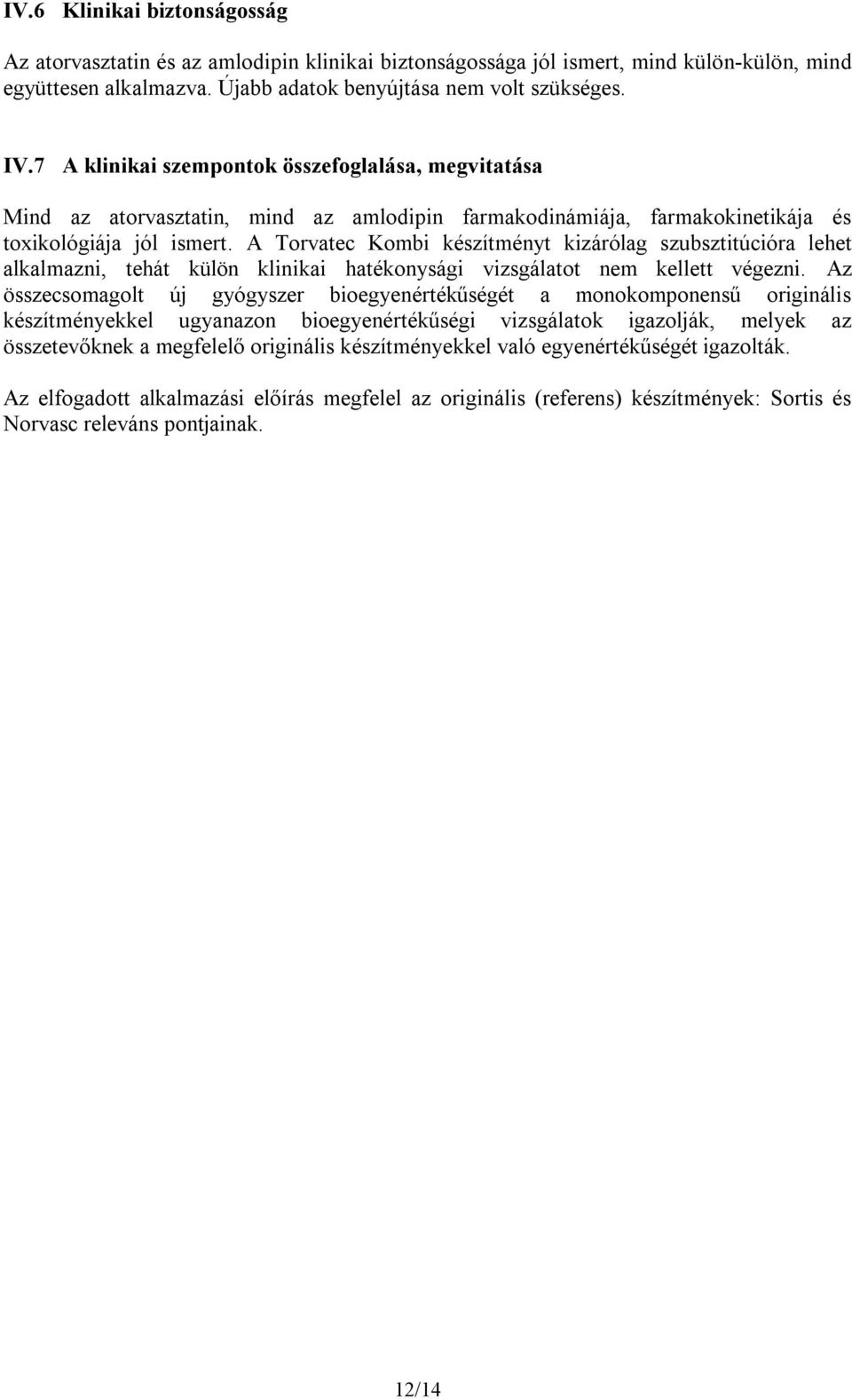 A Torvatec Kombi készítményt kizárólag szubsztitúcióra lehet alkalmazni, tehát külön klinikai hatékonysági vizsgálatot nem kellett végezni.