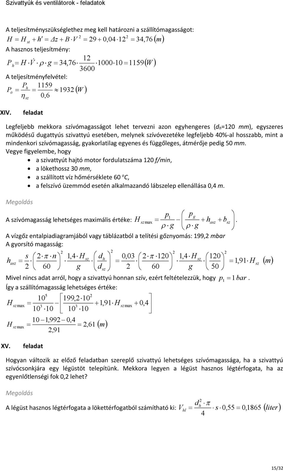 Legfeljebb ekkora ívóagasságot lehet tervezni azon egyhengeres (d h=10 ), egyeres űködésű dugattyús ivattyú esetében, elynek ívóvezetéke legfeljebb 0%-al hosabb, int a indenkori ívóagasság,