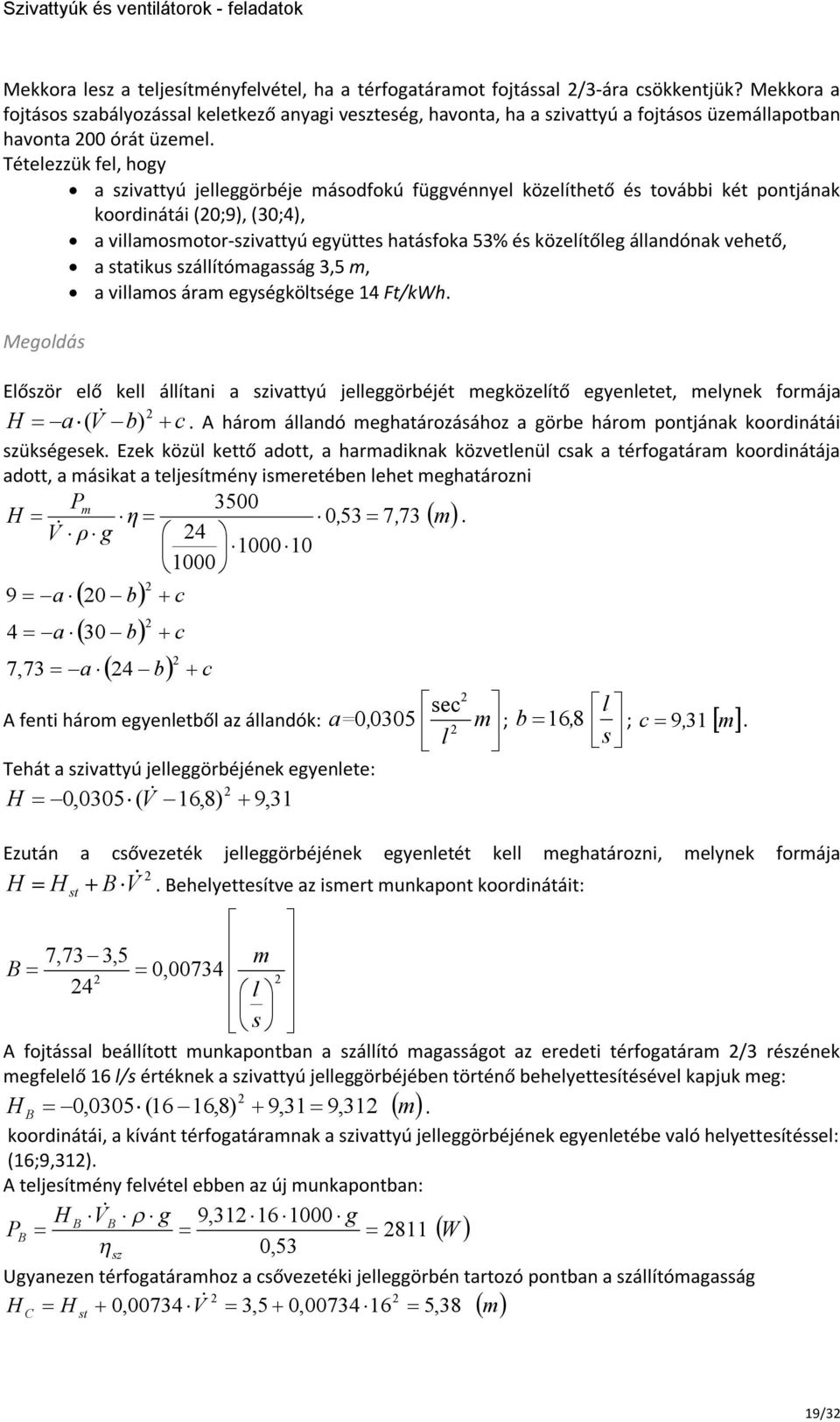 Tételezzük fel, hogy a ivattyú jelleggörbéje ásodfokú függvénnyel közelíthető és további két pontjának koordinátái (0;9), (0;), a villaosotor-ivattyú együttes hatásfoka 5% és közelítőleg állandónak