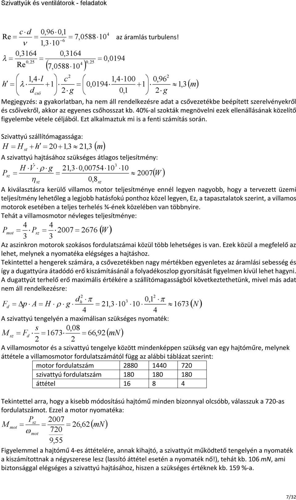 csőívekről, akkor az egyenes csőhosat kb. 0%-al okták egnövelni ezek ellenállásának közelítő figyelebe vétele céljából. Ezt alkalaztuk i is a fenti áítás során.