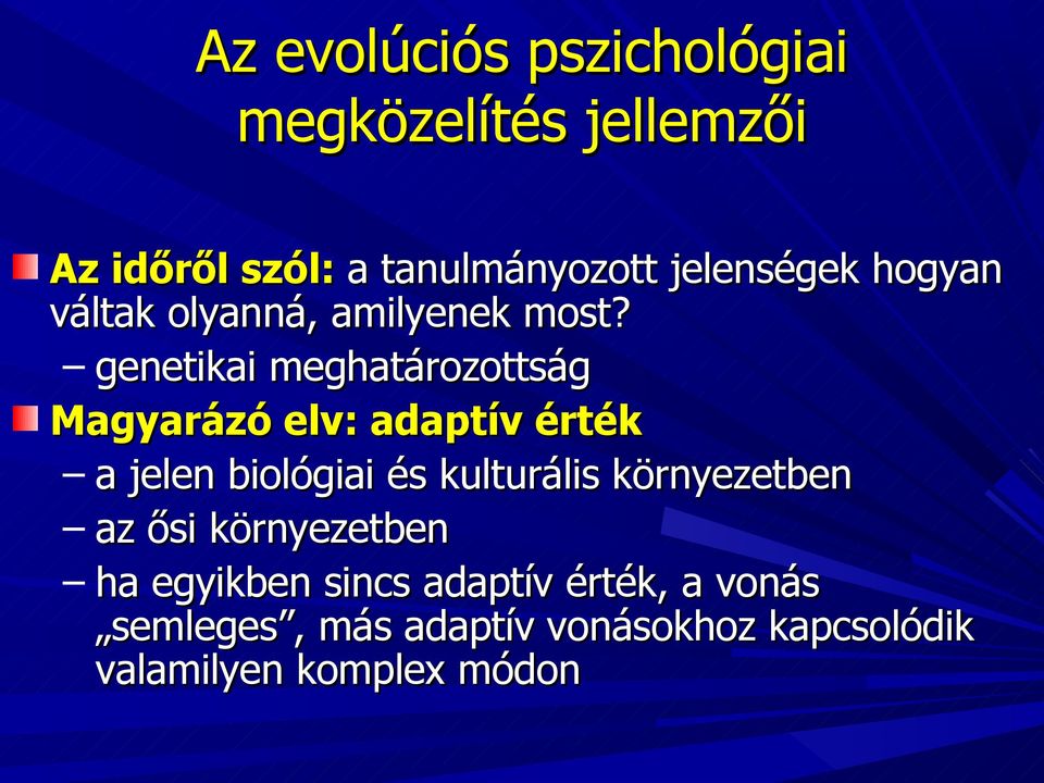 genetikai meghatározottság Magyarázó elv: adaptív érték a jelen biológiai és kulturális