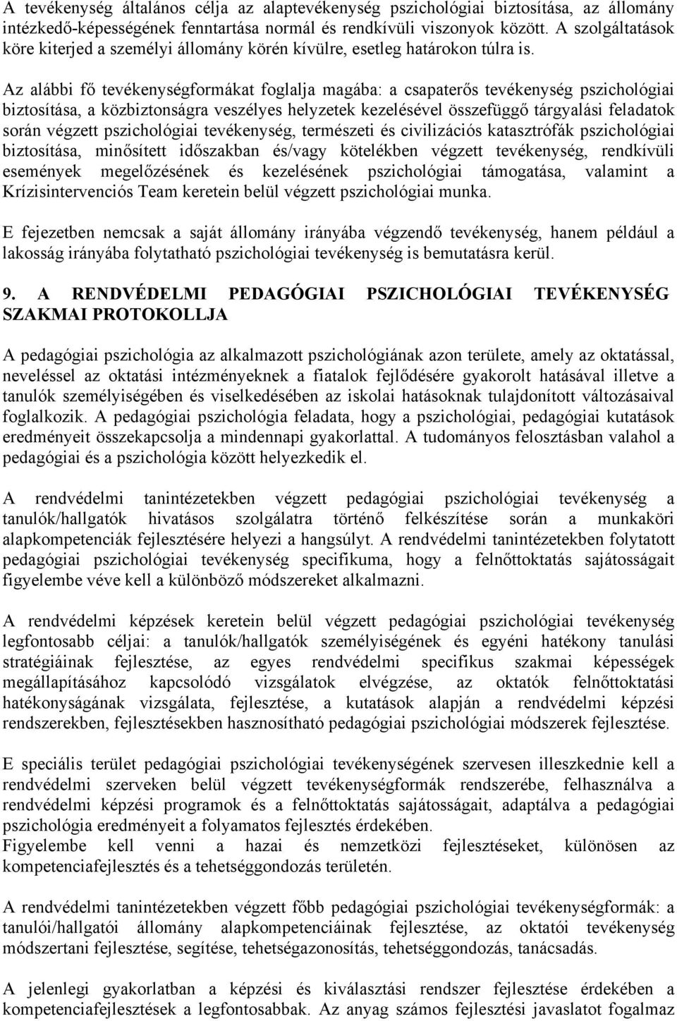 Az alábbi fő tevékenységformákat foglalja magába: a csapaterős tevékenység pszichológiai biztosítása, a közbiztonságra veszélyes helyzetek kezelésével összefüggő tárgyalási feladatok során végzett