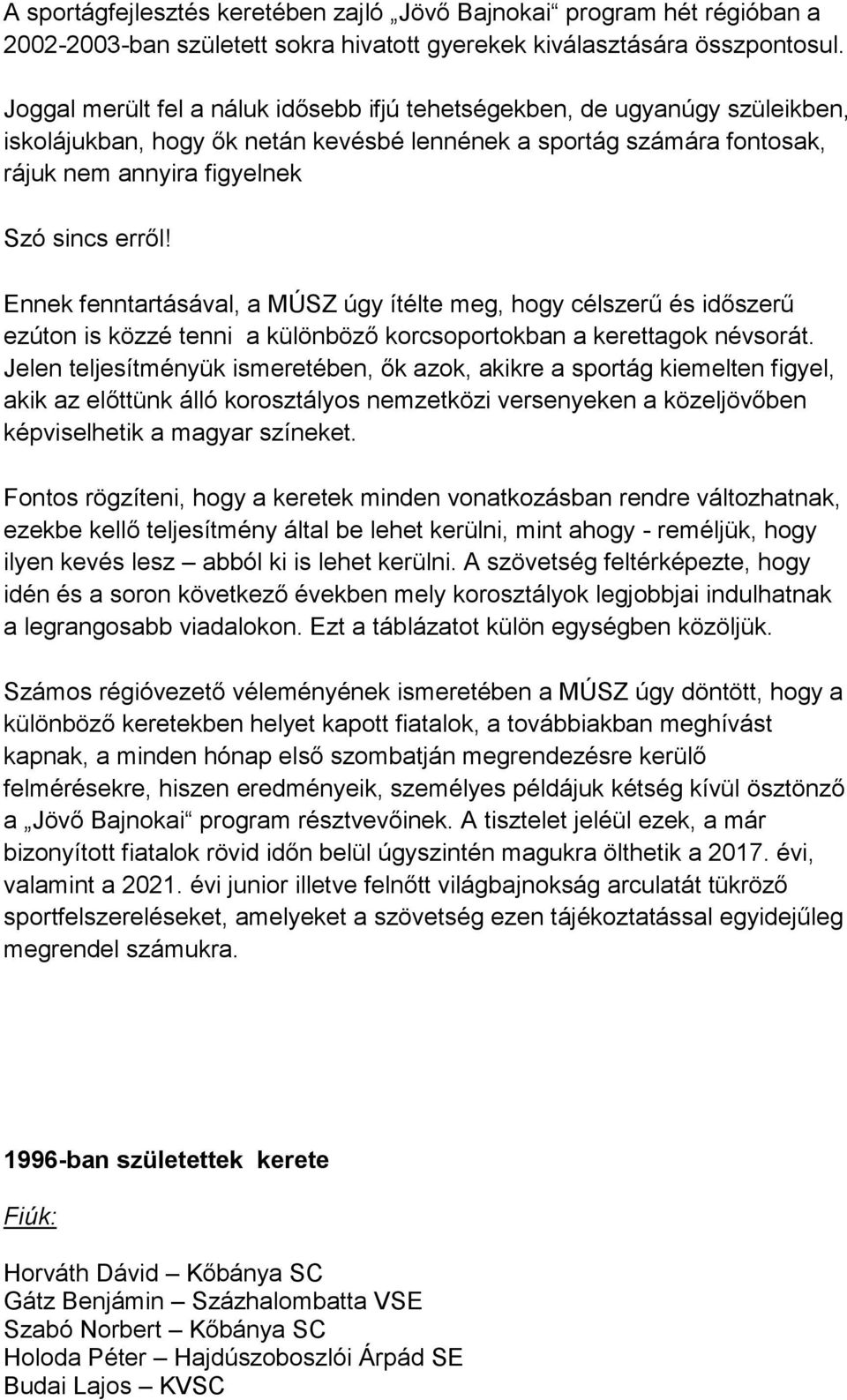 Ennek fenntartásával, a MÚSZ úgy ítélte meg, hogy célszerű és időszerű ezúton is közzé tenni a különböző korcsoportokban a kerettagok névsorát.