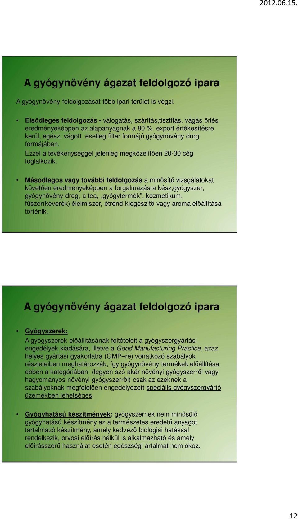 Ezzel a tevékenységgel jelenleg megközelítően 20-30 cég foglalkozik.