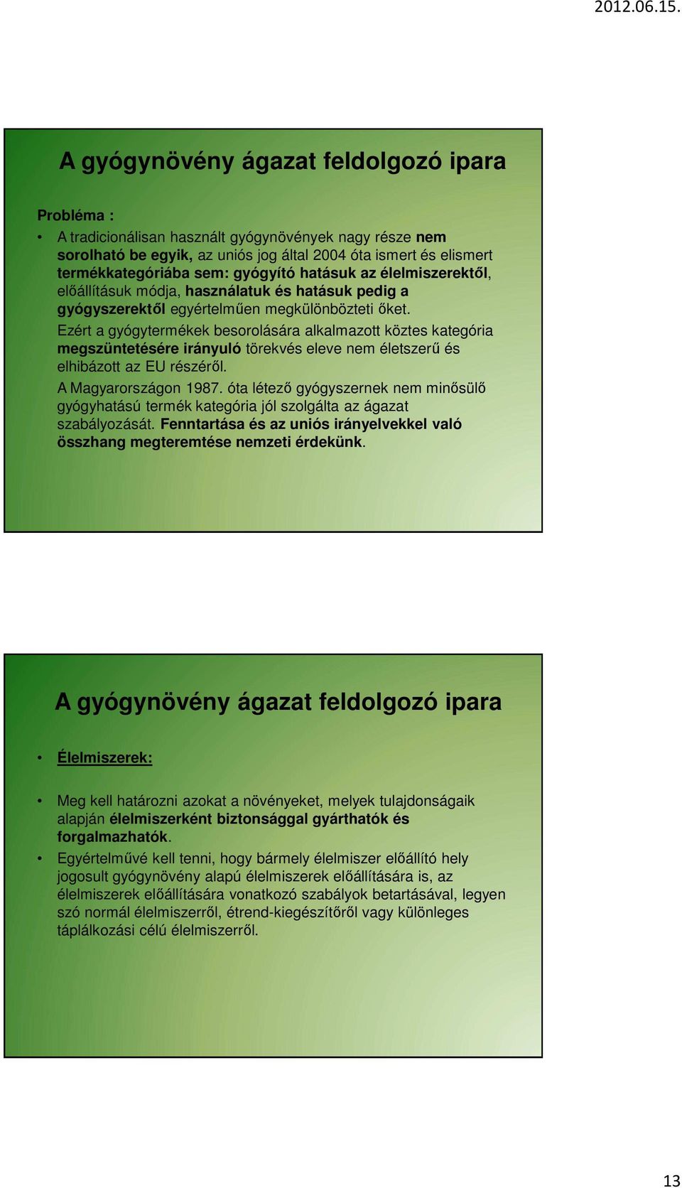 Ezért a gyógytermékek besorolására alkalmazott köztes kategória megszüntetésére irányuló törekvés eleve nem életszerű és elhibázott az EU részéről. A Magyarországon 1987.