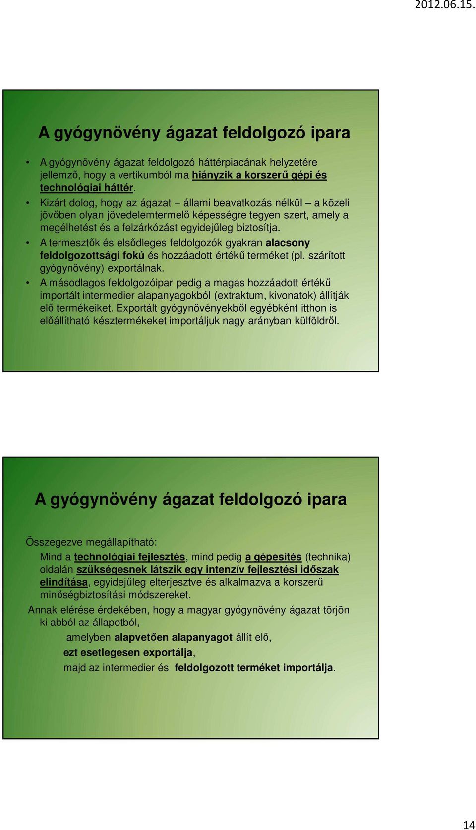 A termesztők és elsődleges feldolgozók gyakran alacsony feldolgozottsági fokú és hozzáadott értékű terméket (pl. szárított gyógynövény) exportálnak.