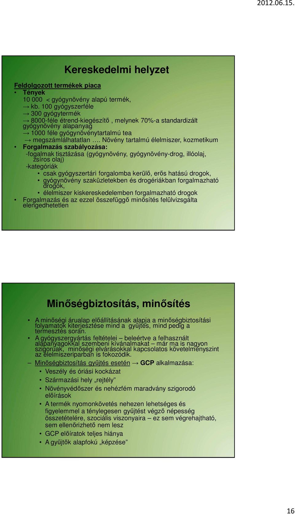 Növény tartalmú élelmiszer, kozmetikum Forgalmazás szabályozása: -fogalmak tisztázása (gyógynövény, gyógynövény-drog, illóolaj, zsíros olaj) -kategóriák csak gyógyszertári forgalomba kerülő, erős