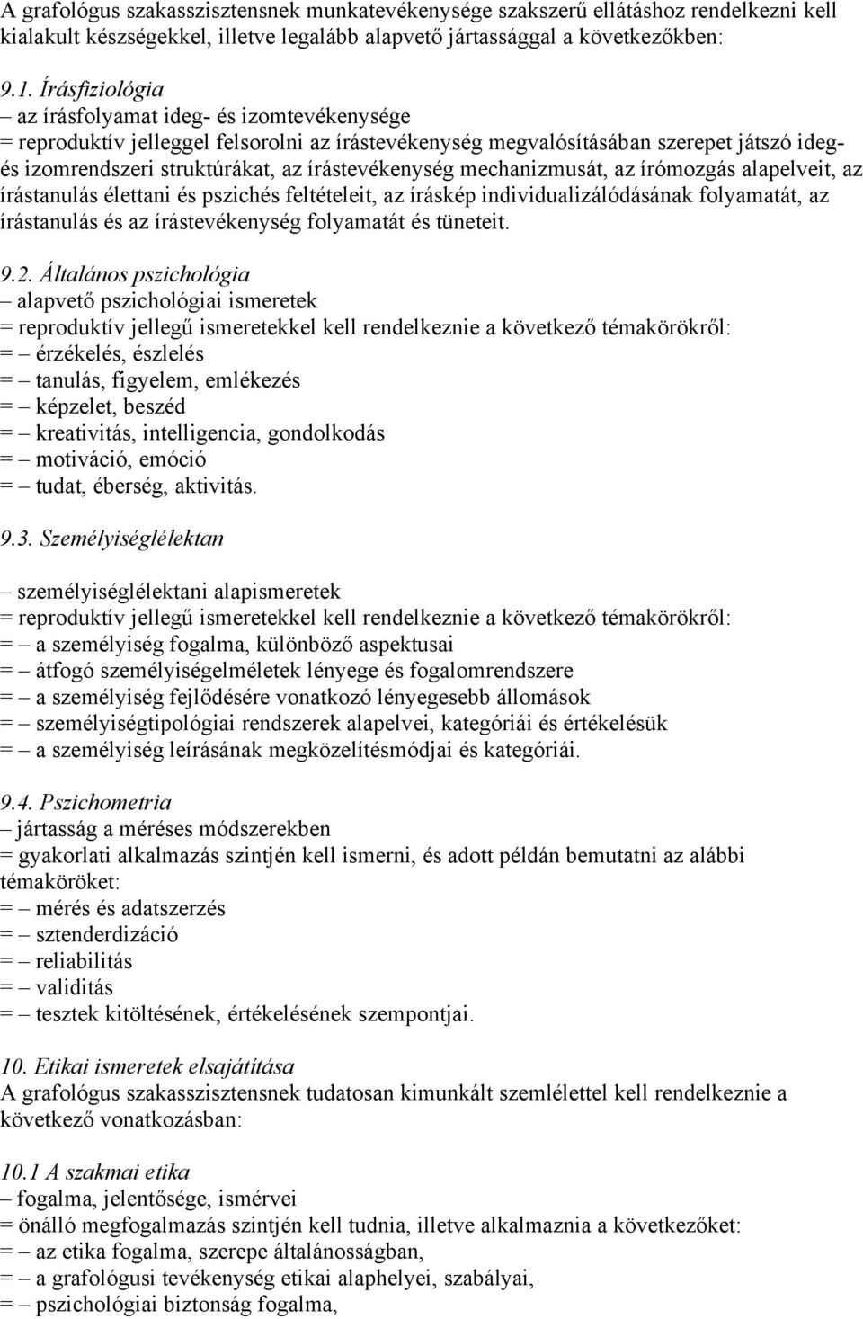 mechanizmusát, az írómozgás alapelveit, az írástanulás élettani és pszichés feltételeit, az íráskép individualizálódásának folyamatát, az írástanulás és az írástevékenység folyamatát és tüneteit. 9.2.