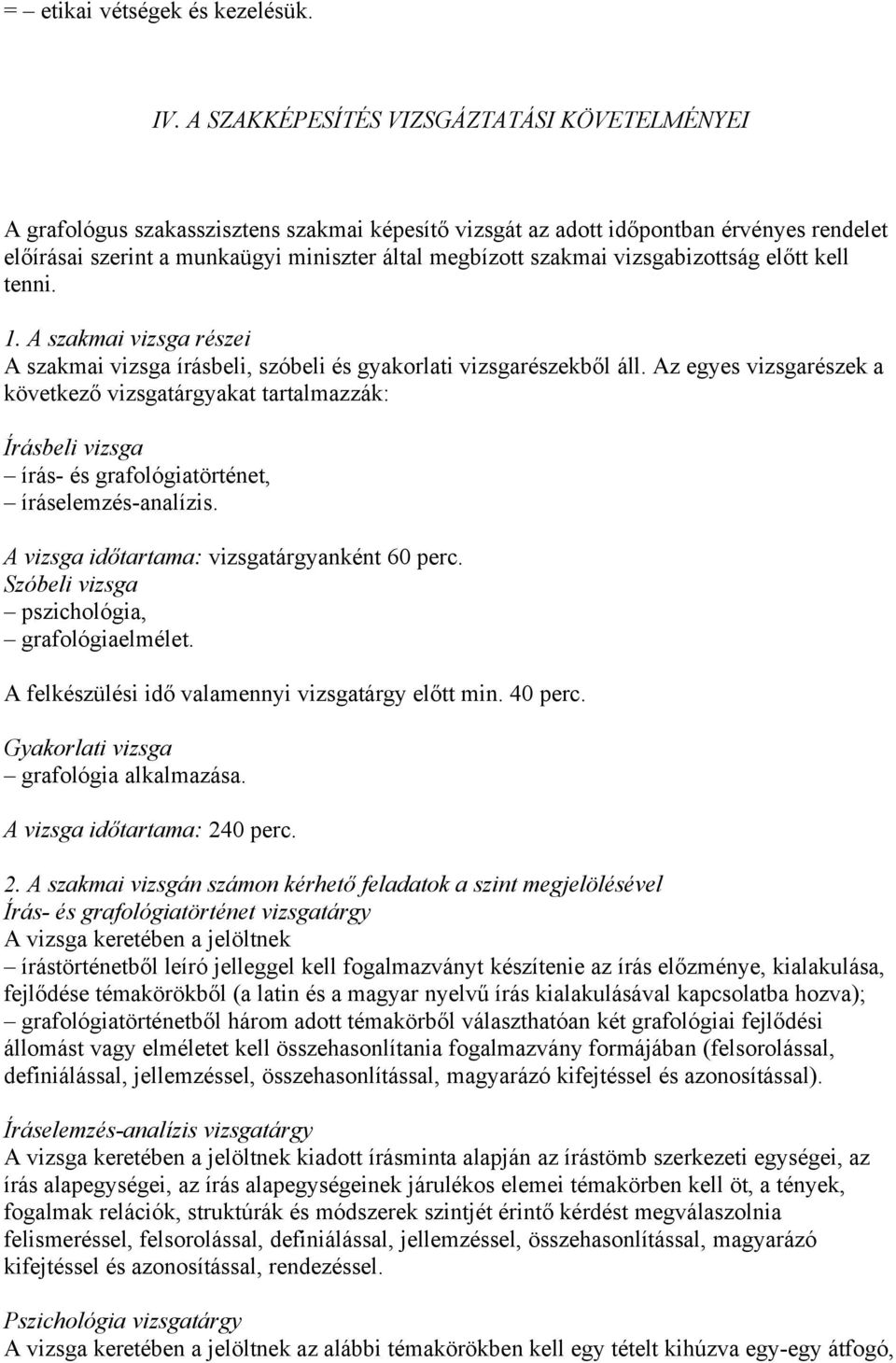 vizsgabizottság előtt kell tenni. 1. A szakmai vizsga részei A szakmai vizsga írásbeli, szóbeli és gyakorlati vizsgarészekből áll.