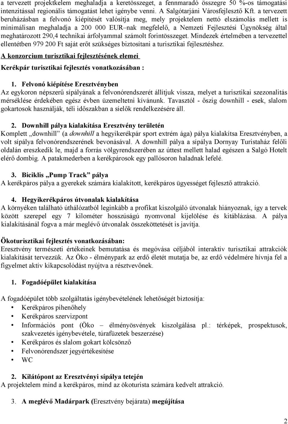 meghatározott 290,4 technikai árfolyammal számolt forintösszeget. Mindezek értelmében a tervezettel ellentétben 979 200 Ft saját erőt szükséges biztosítani a turisztikai fejlesztéshez.