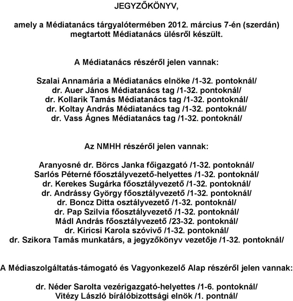 pontoknál/ Az NMHH részéről jelen vannak: Aranyosné dr. Börcs Janka főigazgató /1-32. pontoknál/ Sarlós Péterné főosztályvezető-helyettes /1-32. pontoknál/ dr. Kerekes Sugárka főosztályvezető /1-32.