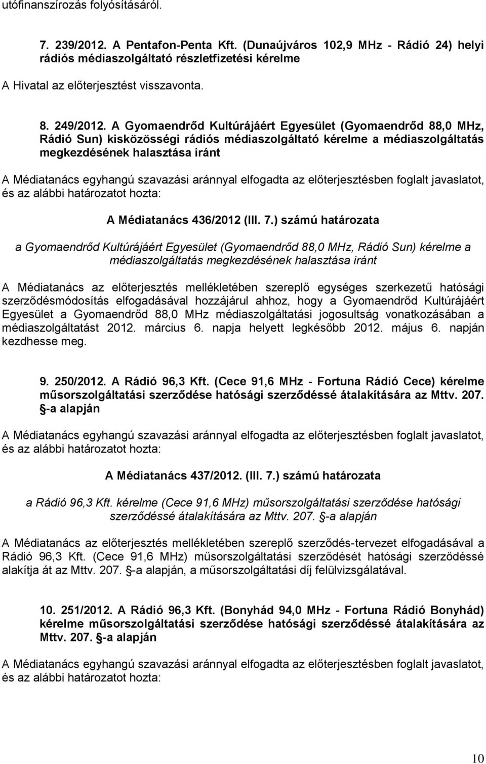 A Gyomaendrőd Kultúrájáért Egyesület (Gyomaendrőd 88,0 MHz, Rádió Sun) kisközösségi rádiós médiaszolgáltató kérelme a médiaszolgáltatás megkezdésének halasztása iránt A Médiatanács 436/2012 (III. 7.
