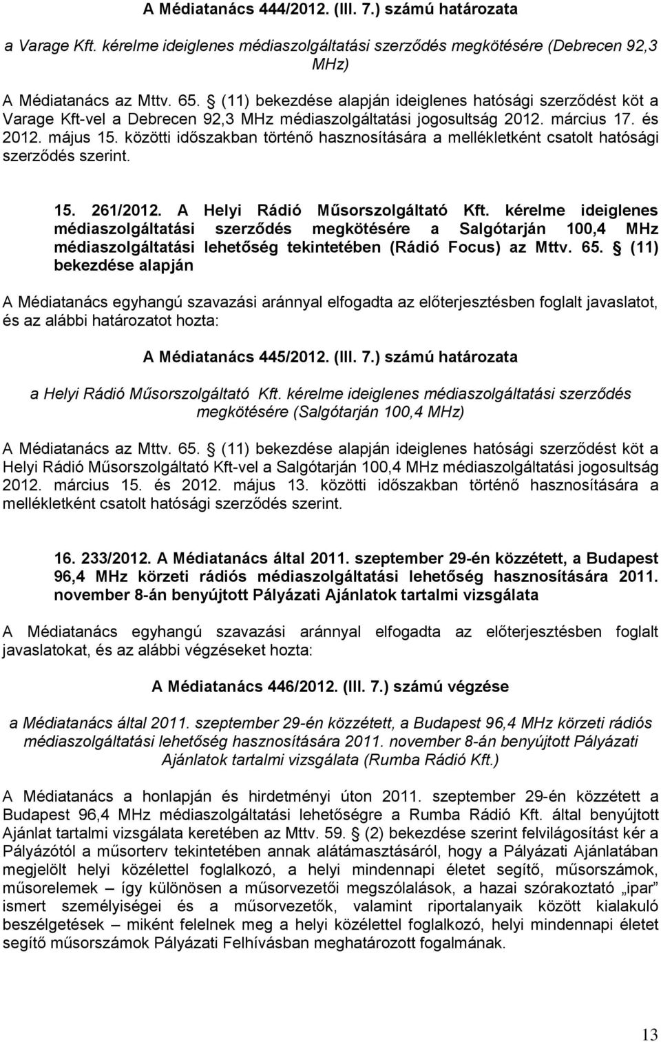 közötti időszakban történő hasznosítására a mellékletként csatolt hatósági szerződés szerint. 15. 261/2012. A Helyi Rádió Műsorszolgáltató Kft.