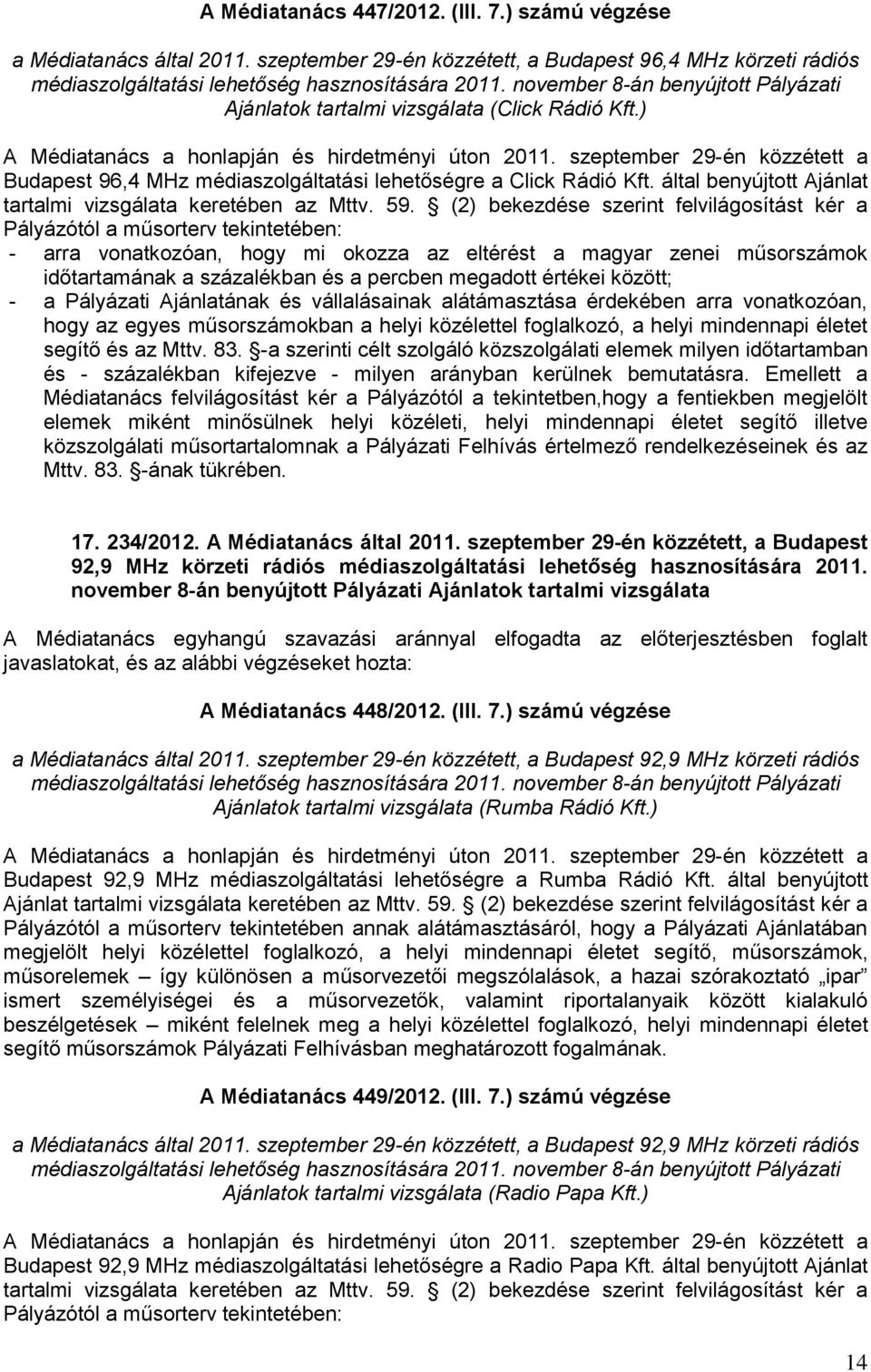 szeptember 29-én közzétett a Budapest 96,4 MHz médiaszolgáltatási lehetőségre a Click Rádió Kft. által benyújtott Ajánlat tartalmi vizsgálata keretében az Mttv. 59.