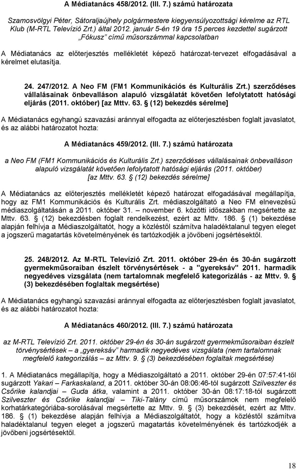 247/2012. A Neo FM (FM1 Kommunikációs és Kulturális ) szerződéses vállalásainak önbevalláson alapuló vizsgálatát követően lefolytatott hatósági eljárás (2011. október) [az Mttv. 63.