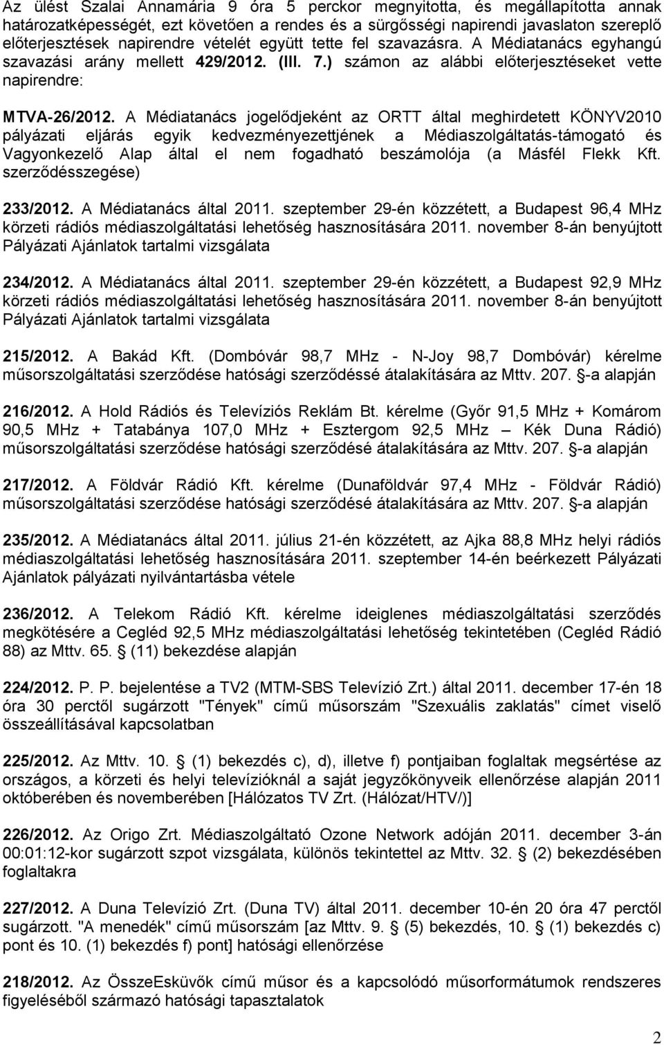 A Médiatanács jogelődjeként az ORTT által meghirdetett KÖNYV2010 pályázati eljárás egyik kedvezményezettjének a Médiaszolgáltatás-támogató és Vagyonkezelő Alap által el nem fogadható beszámolója (a